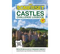 The Somerset Castles Challenge Logbook: Discover Somerset’s Remarkable History by Visiting 60 Castles, Towers & Fortified Sites Throughout the County