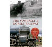 The Somerset & Dorset Railway Through Time