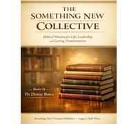 THE SOMETHING NEW COLLECTIVE: Biblical Wisdom for Life, Leadership, and Lasting Transformation