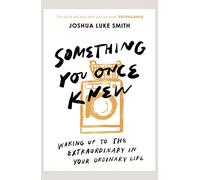 Something You Once Knew – Waking up to the extraordinary in your ordinary life – Form