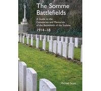 The Somme Battlefields. A Guide to the Cemeteries and Memorials of the Battlefields of the Somme 1914-18 by Michael Scott (2016-06-15)