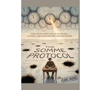 THE SOMME PROTOCOL: A Secret History of WWI, Where the War Was Won on Calories, Copper, and the Men Who Could Bend Probability