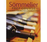 The Sommelier Prep Course: An Introduction to the Wines, Beers, and Spirits of the World
