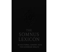 THE SOMNUS LEXICON: 33 Nocturnal Sonoric Keys for Sovereign Wealth