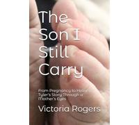 The Son I Still Carry: From Pregnancy to Heaven: Tyler’s Story Through a Mother’s Eyes