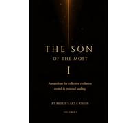 The Son of The Most I: Volume I: A manifesto for collective evolution rooted in personal healing