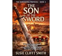 The Son of the Sword: Two Resurrected Legends. One Ancient City. And a War That Will Decide Who Deserves the Crown. (The Kamchatka Protocol Series)