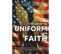 The Son Of The Uniform and Faith: A Testimony Of Struggle That Will Change Your Life
