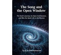 The Song and The Open Window: The Soul's Journey, Its Open Architecture and Why the Quiet Life Is the Mission
