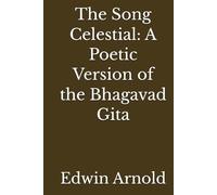 The Song Celestial: A Poetic Version of the Bhagavad Gita (Annotated)