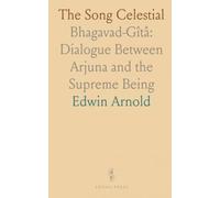 The Song Celestial: Bhagavad-Gîtâ: Dialogue Between Arjuna and the Supreme Being