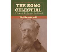 The Song Celestial or Bhagavad- Gita (From the Mahabharata)