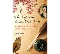 The Song in the Green Thorn Tree: A Novel of the Life and Loves of Robert Burns