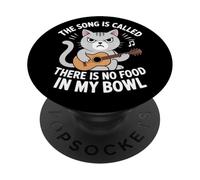 The Song Is Called There Is No Food In My Bowl Funny Cat PopSockets Adhesive PopGrip