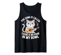 The Song is Called There is No Food in My Bowl Funny Cat Tank Top