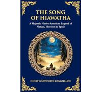 The Song of Hiawatha: A Majestic Native-American Legend of Nature, Heroism & Spirit (593)