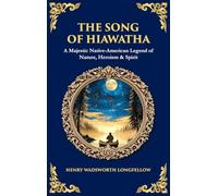 The Song of Hiawatha: A Majestic Native-American Legend of Nature, Heroism & Spirit (Deluxe Hardbound Edition) (593)