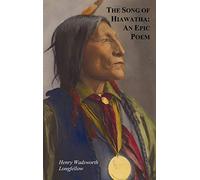 The Song of Hiawatha - An Epic Poem; Also with: The Skeleton in Armor, The Wreck of the Hesperus, The Luck of Edenhall, The Elected Knight, and The Children of the Lord's Supper