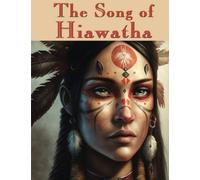 The Song of Hiawatha: Complete and Unabridged
