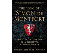 The Song of Simon de Montfort: The Life and Death of a Medieval Revolutionary