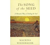 The Song of the Seed: A Monastic Way of Tending the Soul: The Monastic Way of Tending the Soul