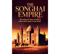 THE SONGHAI EMPIRE: unveiling the legacy of africa's influential empire in the sahel