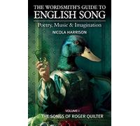 The Songs of Roger Quilter (Volume 1): Poetry, Music & Imagination Volume I: The Songs of Roger Quilter (The Wordsmith's Guide to English Song: Poetry, Music & Imagination)