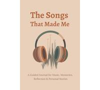 The Songs That Made Me - Your Personal Soundtrack: A Guided Journal for Music, Memories, Reflection & Personal Stories