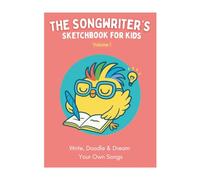 The Songwriter’s Sketchbook for Kids, Volume 1: Write, Doodle & Dream Your Own Songs!