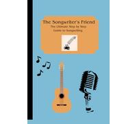 The Songwriter's Friend: The Ultimate Guide for Songwriting