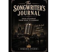 The Songwriter's Journal: Your Roadmap From Hook to Harmony