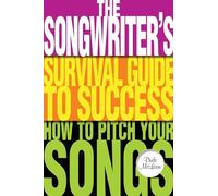 The Songwriter's Survival Guide to Success: How to Pitch Your Songs (Music Pro Guides)