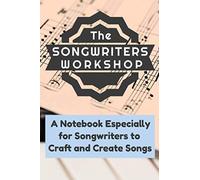 The Songwriters Workshop: A Notebook Made Especially for Songwriters to Craft and Create Songs (120 Numbered Pages with Sections for Hooks, Ideas, and ... Journal) (The Songwriter Toolbelt Series)