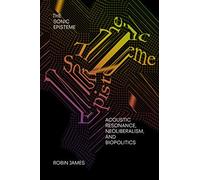 The Sonic Episteme: Acoustic Resonance, Neoliberalism, and Biopolitics