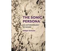 The Sonic Persona: An Anthropology of Sound