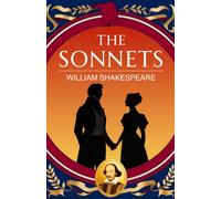 The Sonnets : A Classic Collection of Love, Time and Immortality