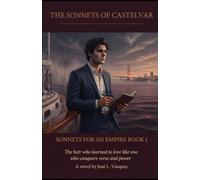 THE SONNETS OF CASTELVAR SONNETS FOR AN EMPIRE BOOK I: The heir who learned to love as one who conquers verse and power