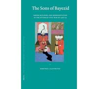 The Sons of Bayezid: Empire Building and Representation in the Ottoman Civil War of 1402-13 (Ottoman Empire & its Heritage): 38 (Ottoman Empire and Its Heritage)