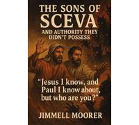 The Sons of Sceva and Authority They Didn’t Possess: Jesus I know, and Paul I know about, but who are you?