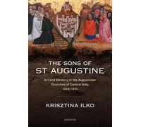 The Sons of St Augustine: Art and Memory in the Augustinian Churches of Central Italy, 1256-1370