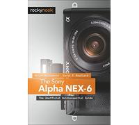 The Sony Alpha NEX-6: The Unofficial Quintessential Guide