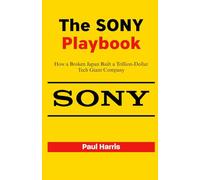 The SONY Playbook: How a Broken Japan Built a Trillion-Dollar Tech Giant Company (History of Multimillion dollar Companies)