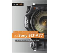 The Sony SLT-A77: The Unofficial Quintessential Guide