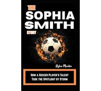 THE SOPHIA SMITH STORY: How a Soccer Player’s Talent Took the Spotlight by Storm