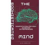 The Sophisticated Mind: Neuroscience-Based Manifestation for High-Achieving Entrepreneurs