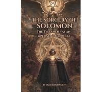 The Sorcery of Solomon: The Testament as an Operative Grimoire: Practical Ceremonial Magic with Ornias, Asmodeus, Beelzeboul, the Decan Rulers, and the Angels Who Thwart