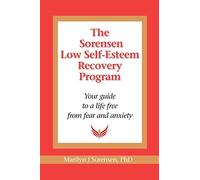 The Sorensen Low Self Esteem Recovery Program: Your guide to a life free of fear and anxiety