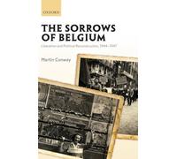 The Sorrows of Belgium - Liberation and Political Reconstruction 1944-1947 - Oxford University Press