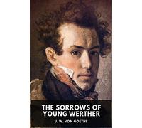 The Sorrows of Young Werther: An autobiographical epistolary novel by Johann Wolfgang von Goethe (unabridged edition)