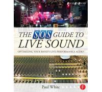 The SOS Guide to Live Sound : Optimising Your Band's Live-Performance Audio